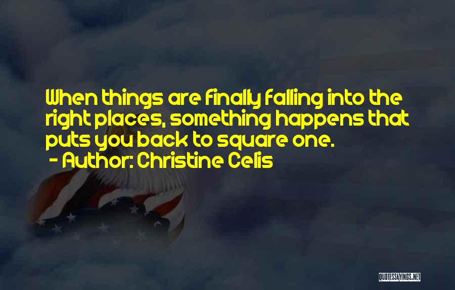 Christine Celis Quotes: When Things Are Finally Falling Into The Right Places, Something Happens That Puts You Back To Square One.