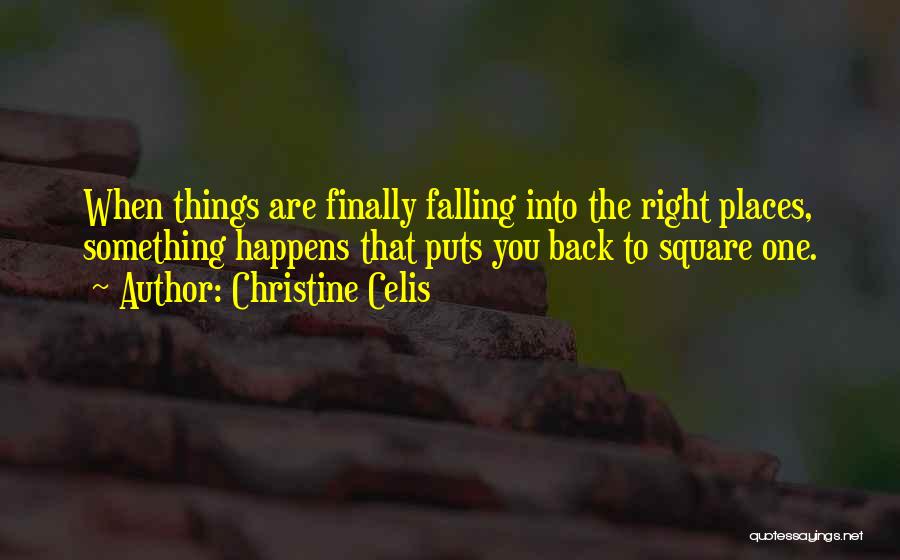 Christine Celis Quotes: When Things Are Finally Falling Into The Right Places, Something Happens That Puts You Back To Square One.