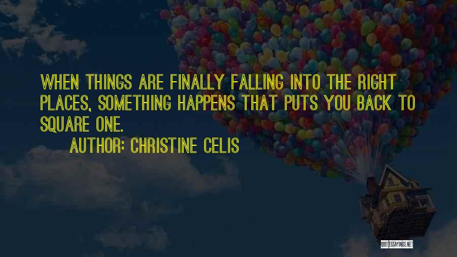 Christine Celis Quotes: When Things Are Finally Falling Into The Right Places, Something Happens That Puts You Back To Square One.