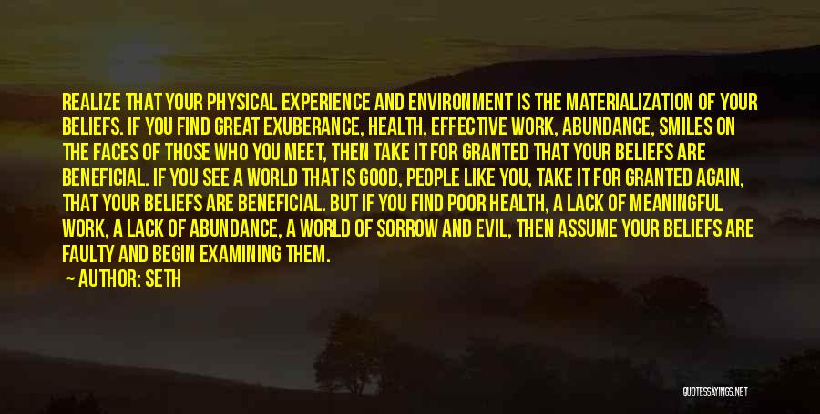 Seth Quotes: Realize That Your Physical Experience And Environment Is The Materialization Of Your Beliefs. If You Find Great Exuberance, Health, Effective