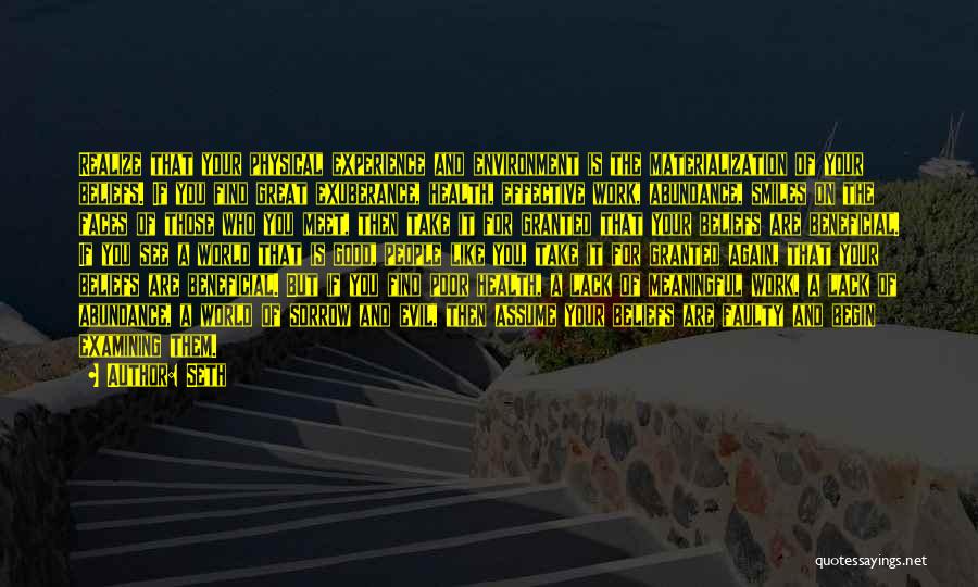 Seth Quotes: Realize That Your Physical Experience And Environment Is The Materialization Of Your Beliefs. If You Find Great Exuberance, Health, Effective