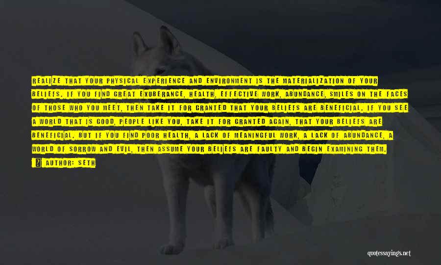 Seth Quotes: Realize That Your Physical Experience And Environment Is The Materialization Of Your Beliefs. If You Find Great Exuberance, Health, Effective