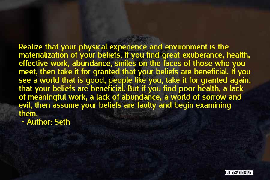 Seth Quotes: Realize That Your Physical Experience And Environment Is The Materialization Of Your Beliefs. If You Find Great Exuberance, Health, Effective