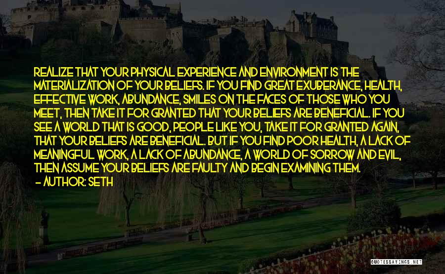 Seth Quotes: Realize That Your Physical Experience And Environment Is The Materialization Of Your Beliefs. If You Find Great Exuberance, Health, Effective