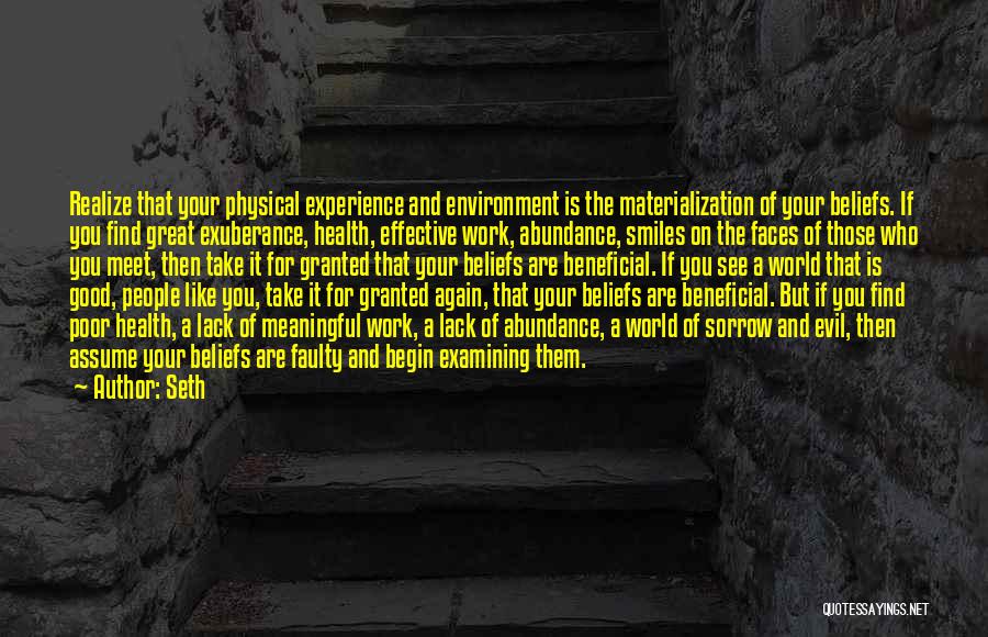 Seth Quotes: Realize That Your Physical Experience And Environment Is The Materialization Of Your Beliefs. If You Find Great Exuberance, Health, Effective
