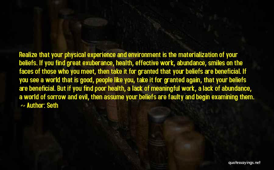 Seth Quotes: Realize That Your Physical Experience And Environment Is The Materialization Of Your Beliefs. If You Find Great Exuberance, Health, Effective