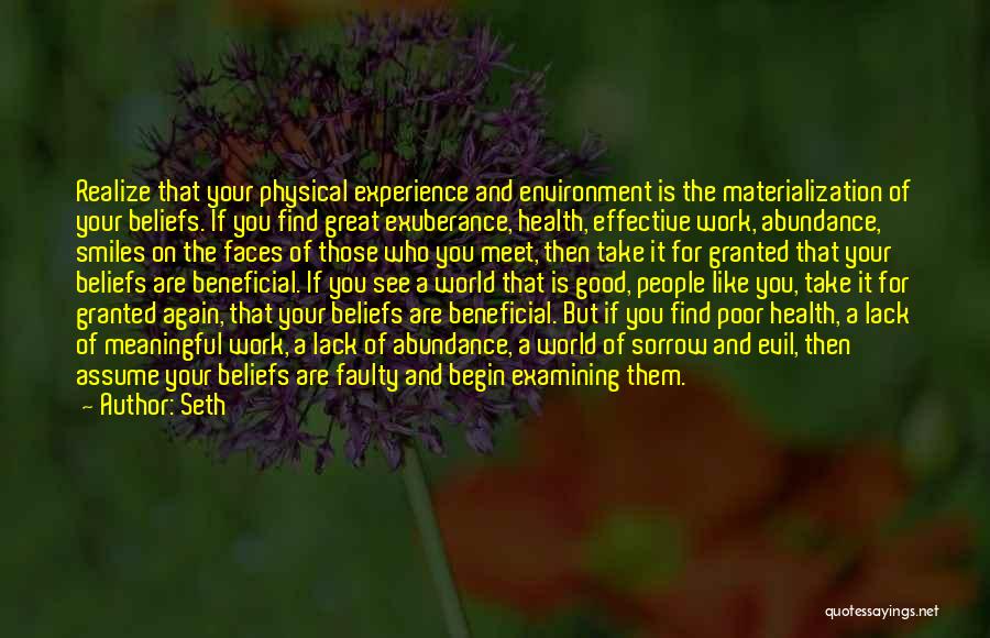 Seth Quotes: Realize That Your Physical Experience And Environment Is The Materialization Of Your Beliefs. If You Find Great Exuberance, Health, Effective