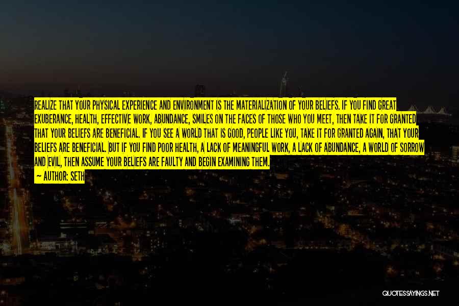 Seth Quotes: Realize That Your Physical Experience And Environment Is The Materialization Of Your Beliefs. If You Find Great Exuberance, Health, Effective