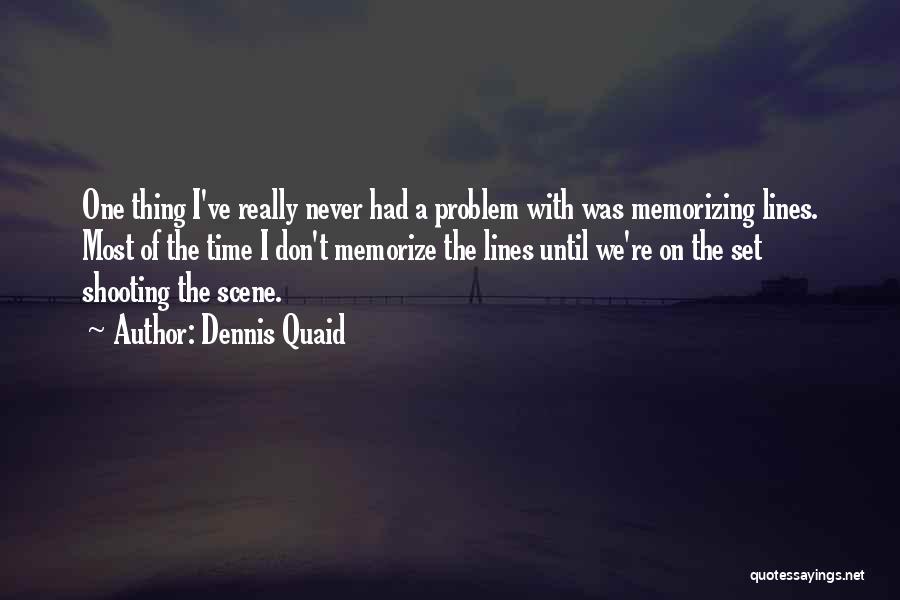 Dennis Quaid Quotes: One Thing I've Really Never Had A Problem With Was Memorizing Lines. Most Of The Time I Don't Memorize The