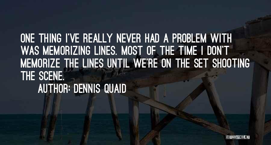 Dennis Quaid Quotes: One Thing I've Really Never Had A Problem With Was Memorizing Lines. Most Of The Time I Don't Memorize The