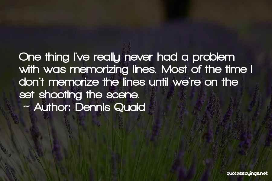 Dennis Quaid Quotes: One Thing I've Really Never Had A Problem With Was Memorizing Lines. Most Of The Time I Don't Memorize The