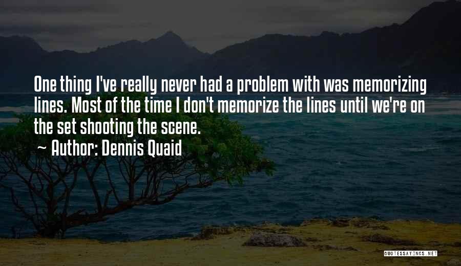 Dennis Quaid Quotes: One Thing I've Really Never Had A Problem With Was Memorizing Lines. Most Of The Time I Don't Memorize The