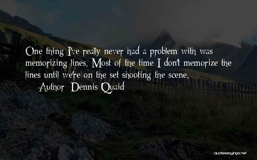 Dennis Quaid Quotes: One Thing I've Really Never Had A Problem With Was Memorizing Lines. Most Of The Time I Don't Memorize The