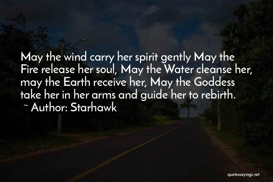 Starhawk Quotes: May The Wind Carry Her Spirit Gently May The Fire Release Her Soul, May The Water Cleanse Her, May The