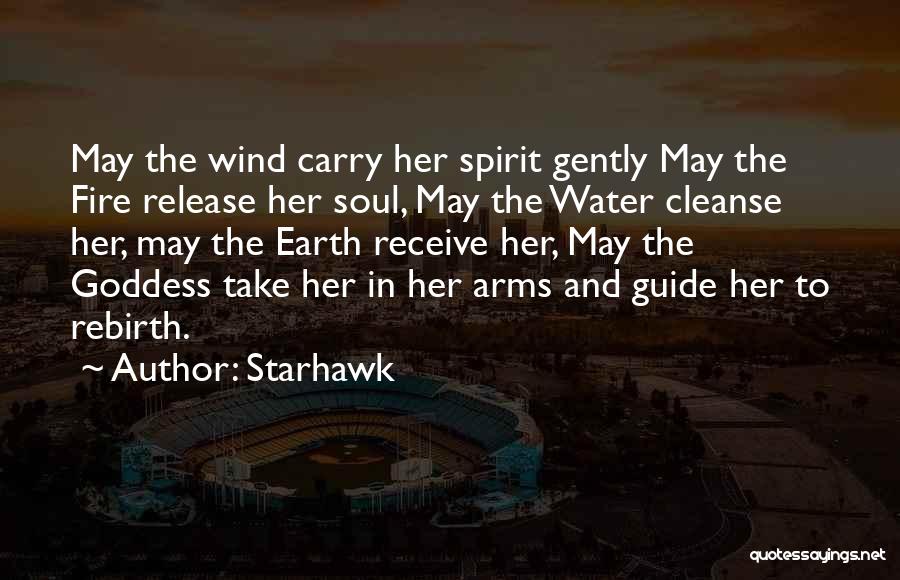 Starhawk Quotes: May The Wind Carry Her Spirit Gently May The Fire Release Her Soul, May The Water Cleanse Her, May The