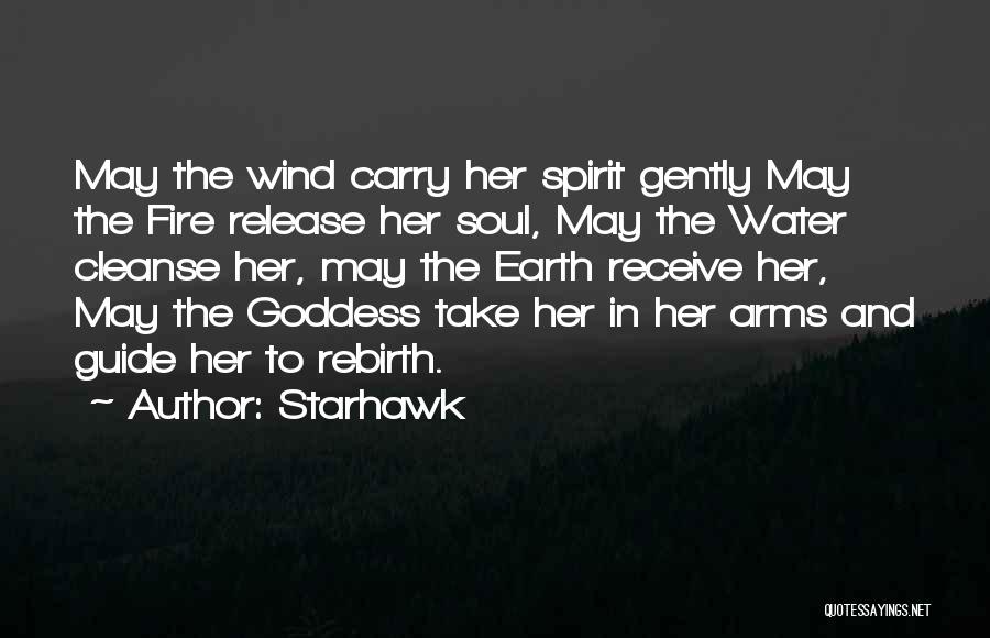 Starhawk Quotes: May The Wind Carry Her Spirit Gently May The Fire Release Her Soul, May The Water Cleanse Her, May The