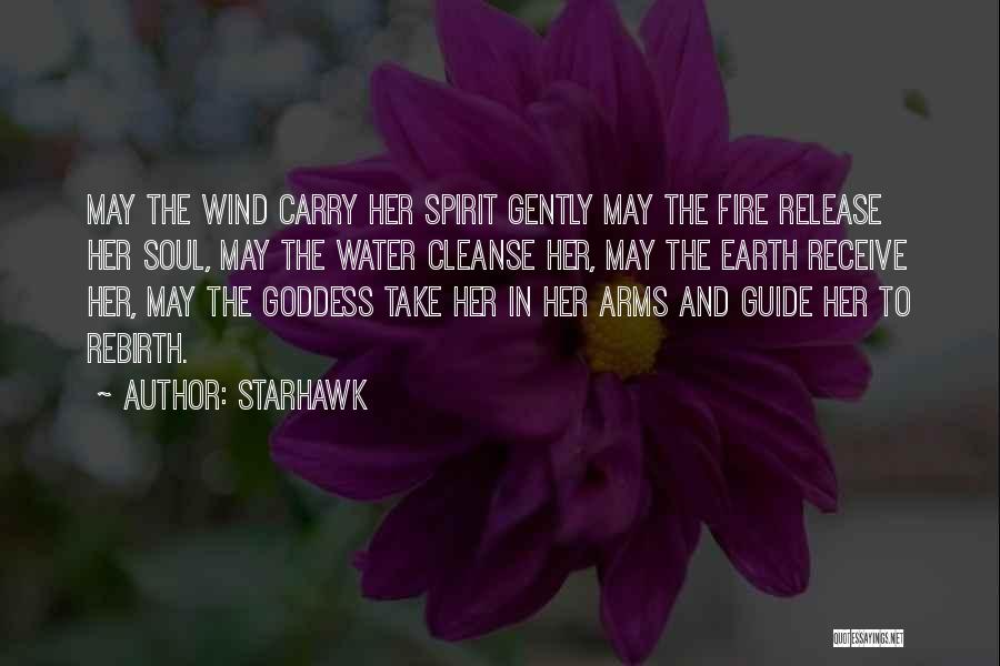 Starhawk Quotes: May The Wind Carry Her Spirit Gently May The Fire Release Her Soul, May The Water Cleanse Her, May The