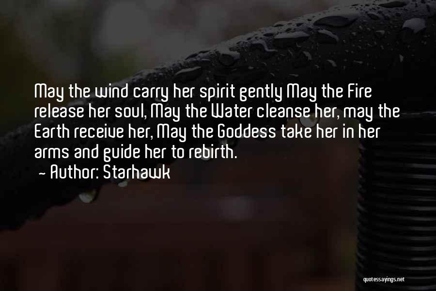 Starhawk Quotes: May The Wind Carry Her Spirit Gently May The Fire Release Her Soul, May The Water Cleanse Her, May The