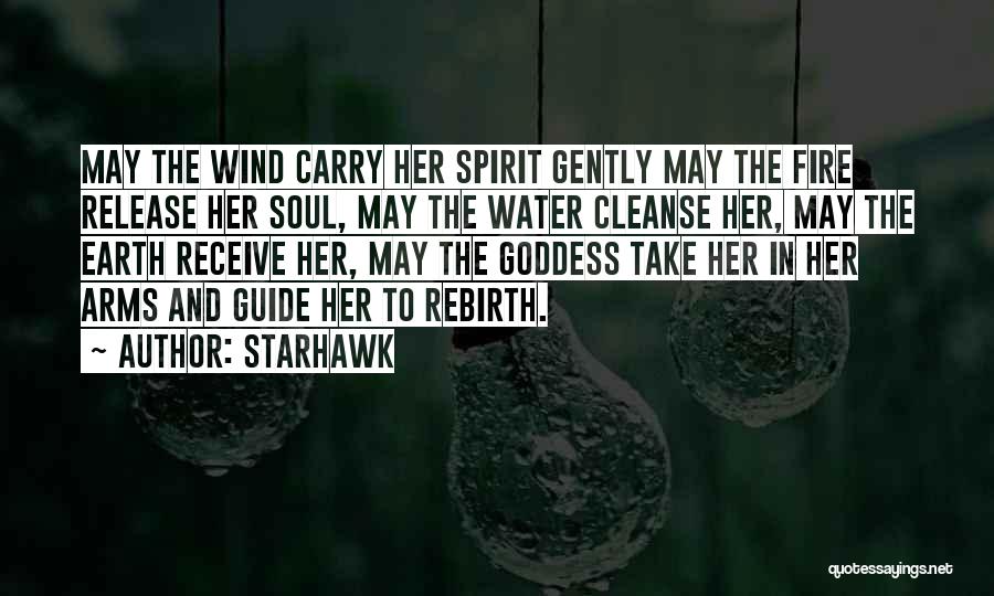 Starhawk Quotes: May The Wind Carry Her Spirit Gently May The Fire Release Her Soul, May The Water Cleanse Her, May The