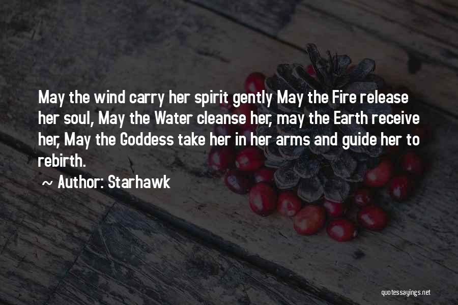 Starhawk Quotes: May The Wind Carry Her Spirit Gently May The Fire Release Her Soul, May The Water Cleanse Her, May The