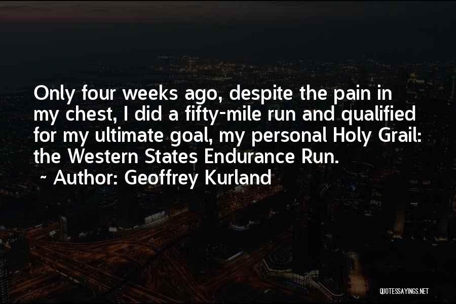 Geoffrey Kurland Quotes: Only Four Weeks Ago, Despite The Pain In My Chest, I Did A Fifty-mile Run And Qualified For My Ultimate