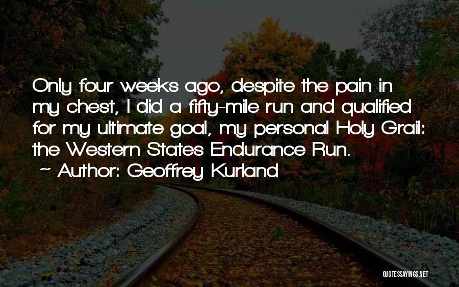 Geoffrey Kurland Quotes: Only Four Weeks Ago, Despite The Pain In My Chest, I Did A Fifty-mile Run And Qualified For My Ultimate