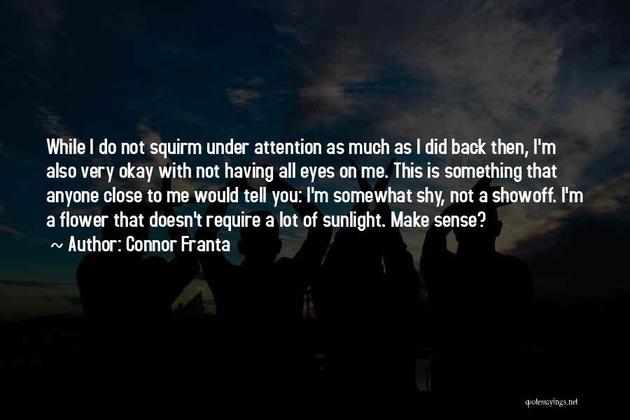 Connor Franta Quotes: While I Do Not Squirm Under Attention As Much As I Did Back Then, I'm Also Very Okay With Not