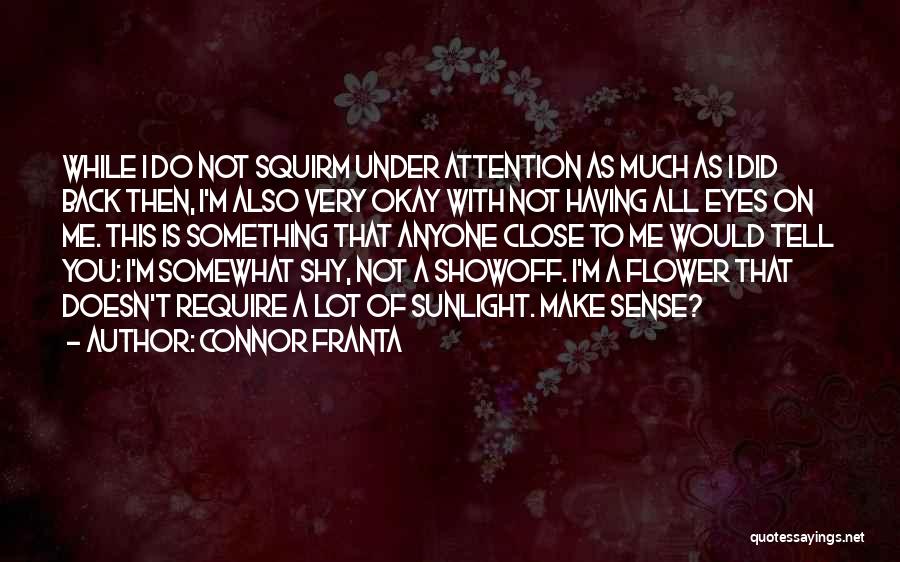 Connor Franta Quotes: While I Do Not Squirm Under Attention As Much As I Did Back Then, I'm Also Very Okay With Not