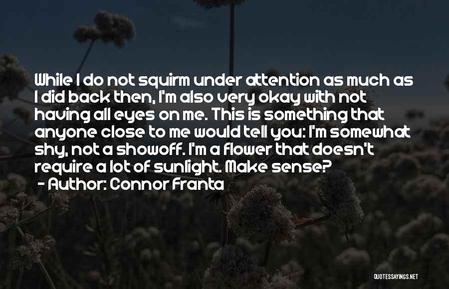 Connor Franta Quotes: While I Do Not Squirm Under Attention As Much As I Did Back Then, I'm Also Very Okay With Not