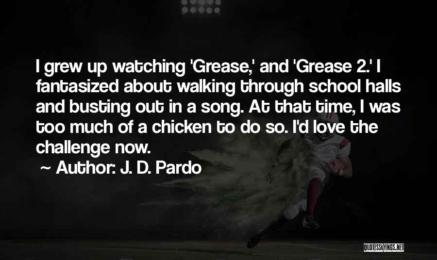 J. D. Pardo Quotes: I Grew Up Watching 'grease,' And 'grease 2.' I Fantasized About Walking Through School Halls And Busting Out In A