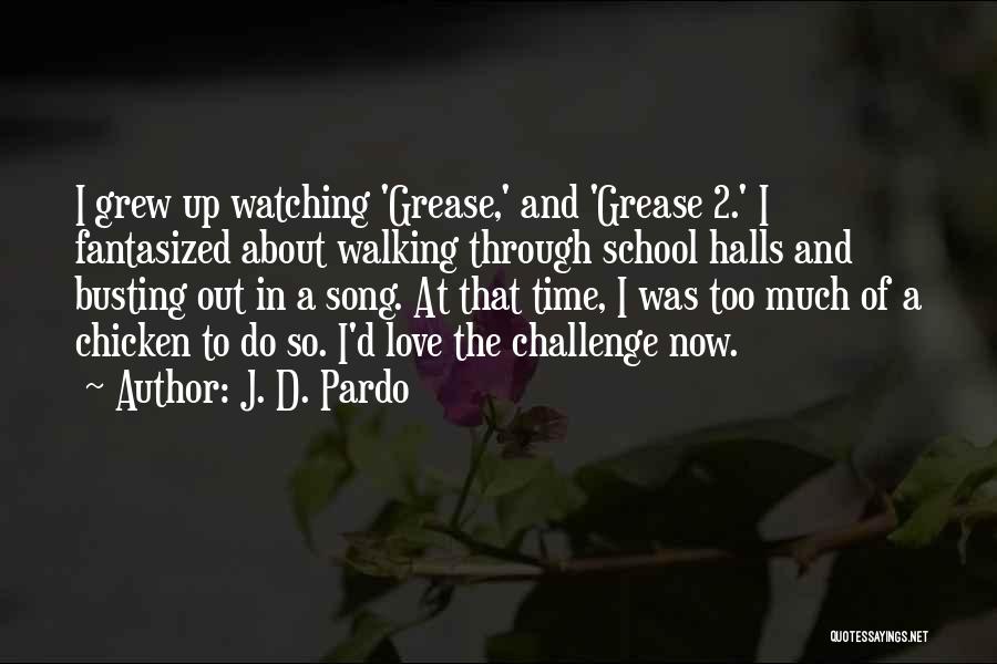 J. D. Pardo Quotes: I Grew Up Watching 'grease,' And 'grease 2.' I Fantasized About Walking Through School Halls And Busting Out In A