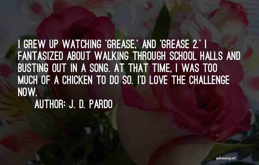 J. D. Pardo Quotes: I Grew Up Watching 'grease,' And 'grease 2.' I Fantasized About Walking Through School Halls And Busting Out In A