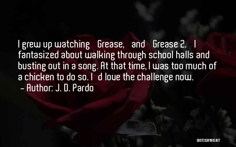 J. D. Pardo Quotes: I Grew Up Watching 'grease,' And 'grease 2.' I Fantasized About Walking Through School Halls And Busting Out In A