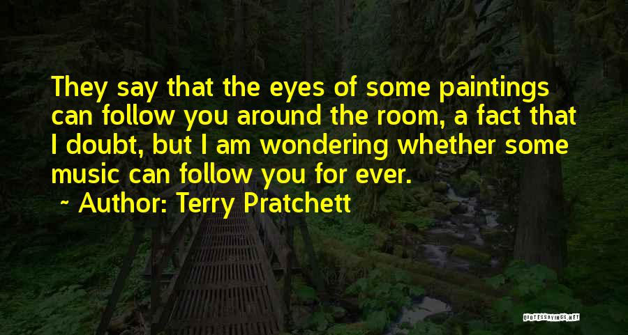 Terry Pratchett Quotes: They Say That The Eyes Of Some Paintings Can Follow You Around The Room, A Fact That I Doubt, But