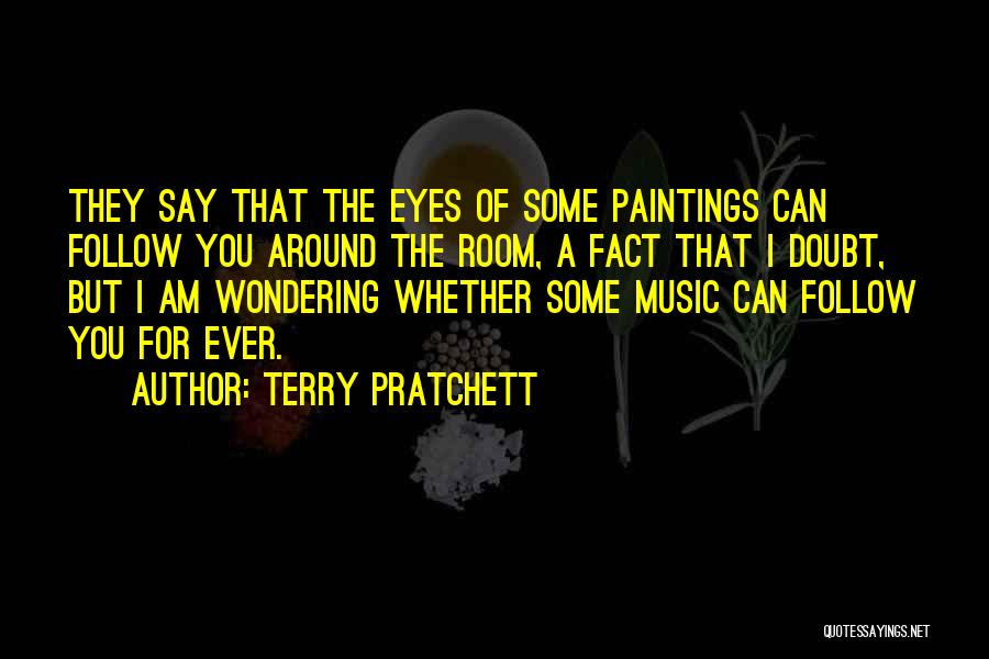 Terry Pratchett Quotes: They Say That The Eyes Of Some Paintings Can Follow You Around The Room, A Fact That I Doubt, But