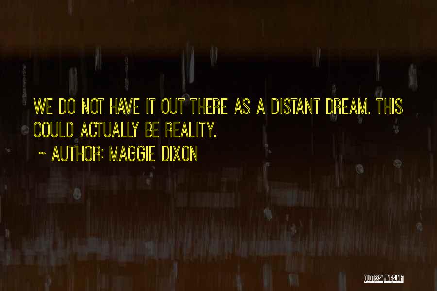 Maggie Dixon Quotes: We Do Not Have It Out There As A Distant Dream. This Could Actually Be Reality.
