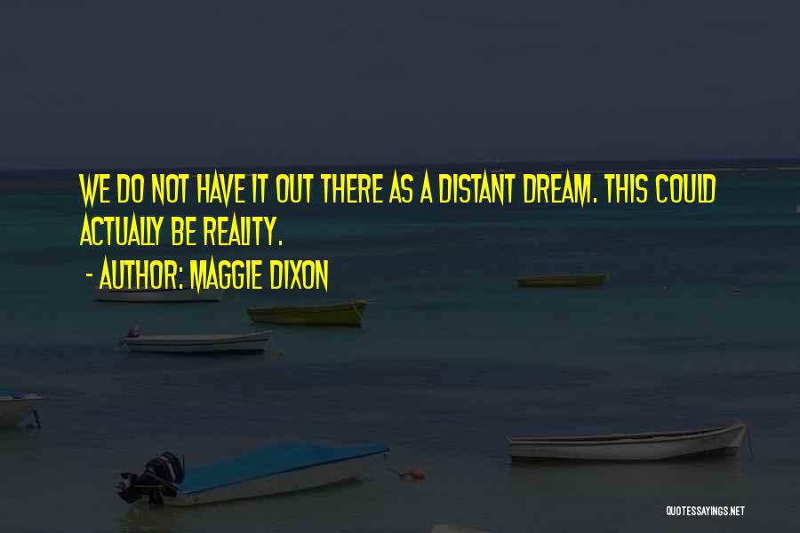 Maggie Dixon Quotes: We Do Not Have It Out There As A Distant Dream. This Could Actually Be Reality.