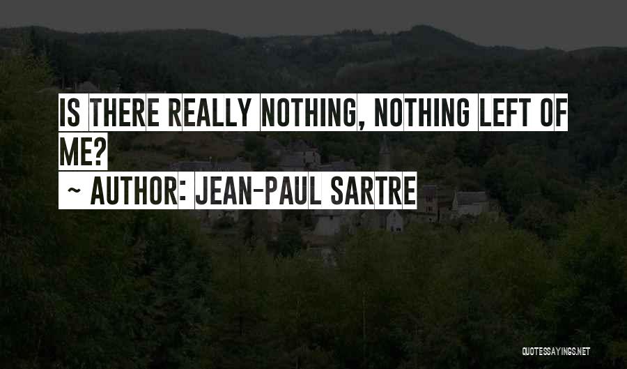 Jean-Paul Sartre Quotes: Is There Really Nothing, Nothing Left Of Me?