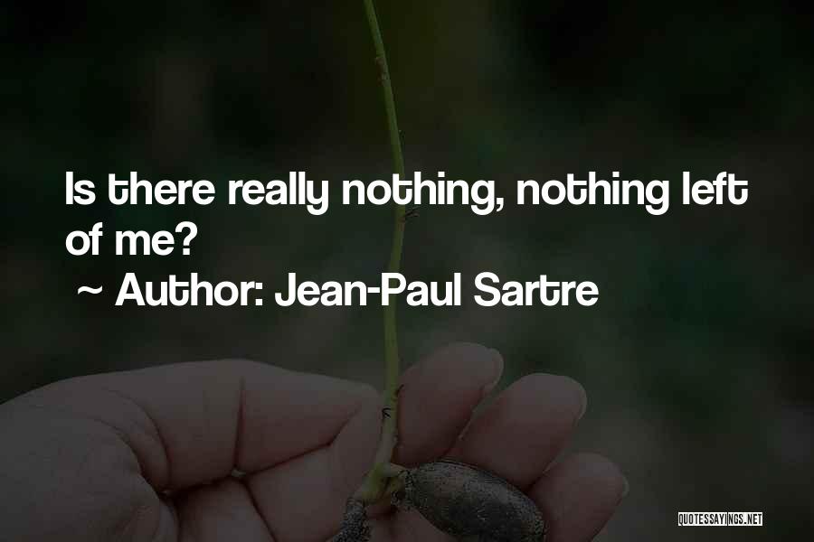 Jean-Paul Sartre Quotes: Is There Really Nothing, Nothing Left Of Me?