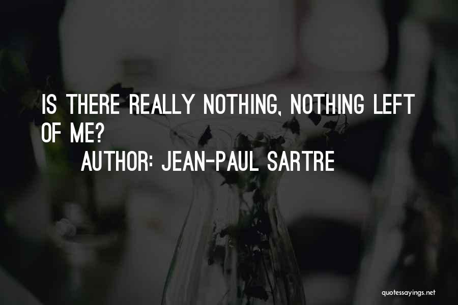 Jean-Paul Sartre Quotes: Is There Really Nothing, Nothing Left Of Me?
