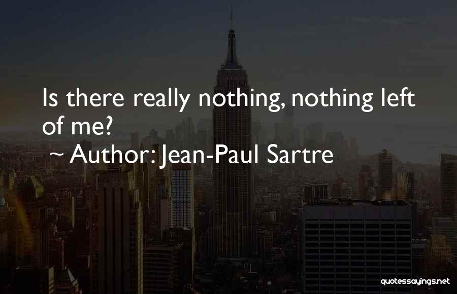 Jean-Paul Sartre Quotes: Is There Really Nothing, Nothing Left Of Me?