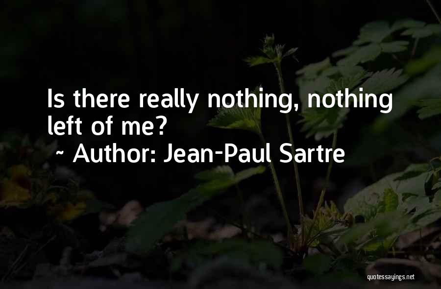 Jean-Paul Sartre Quotes: Is There Really Nothing, Nothing Left Of Me?