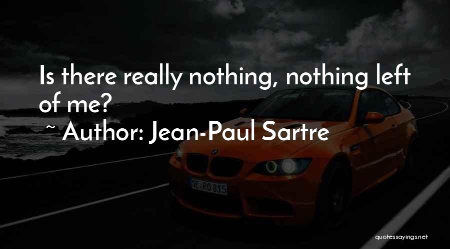 Jean-Paul Sartre Quotes: Is There Really Nothing, Nothing Left Of Me?