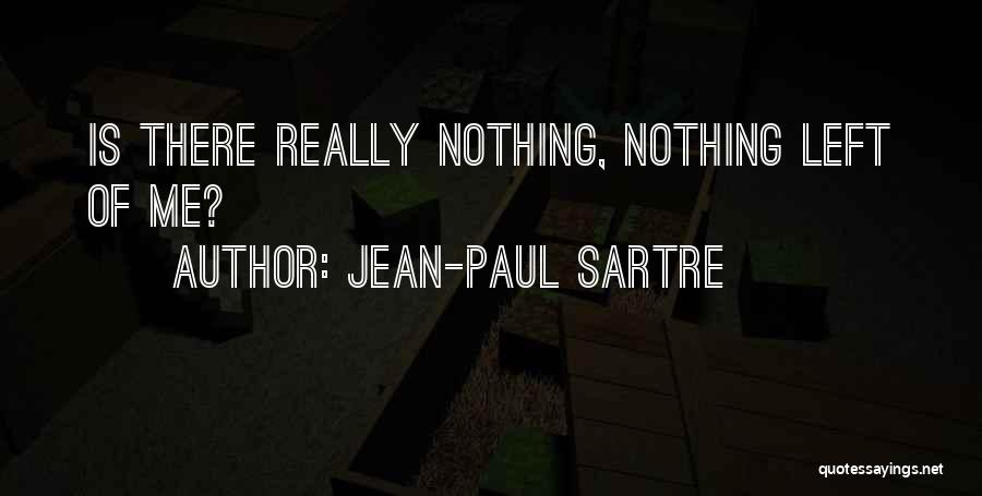 Jean-Paul Sartre Quotes: Is There Really Nothing, Nothing Left Of Me?