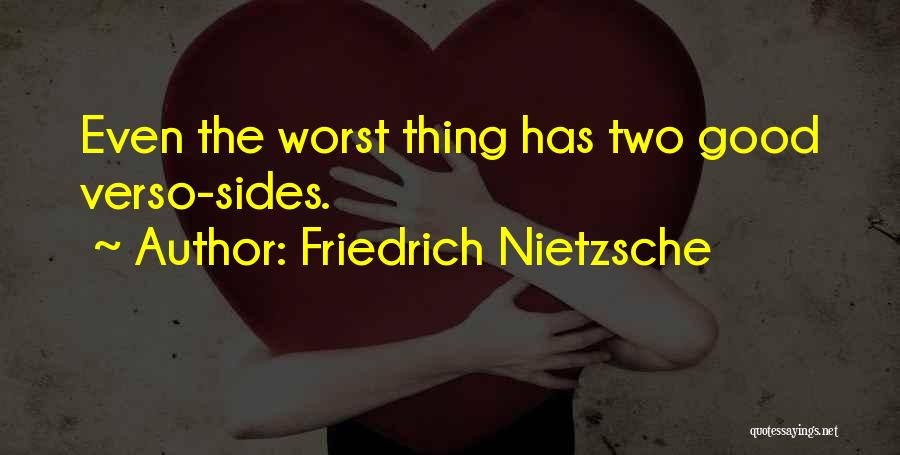 Friedrich Nietzsche Quotes: Even The Worst Thing Has Two Good Verso-sides.