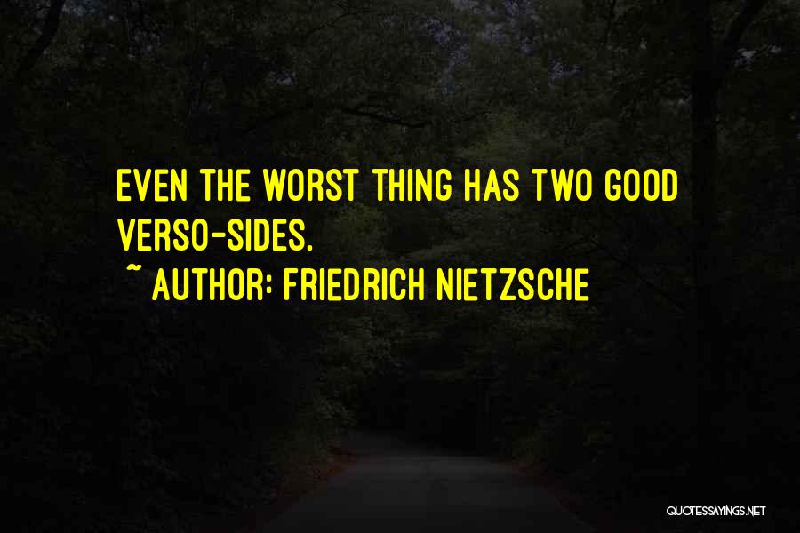 Friedrich Nietzsche Quotes: Even The Worst Thing Has Two Good Verso-sides.