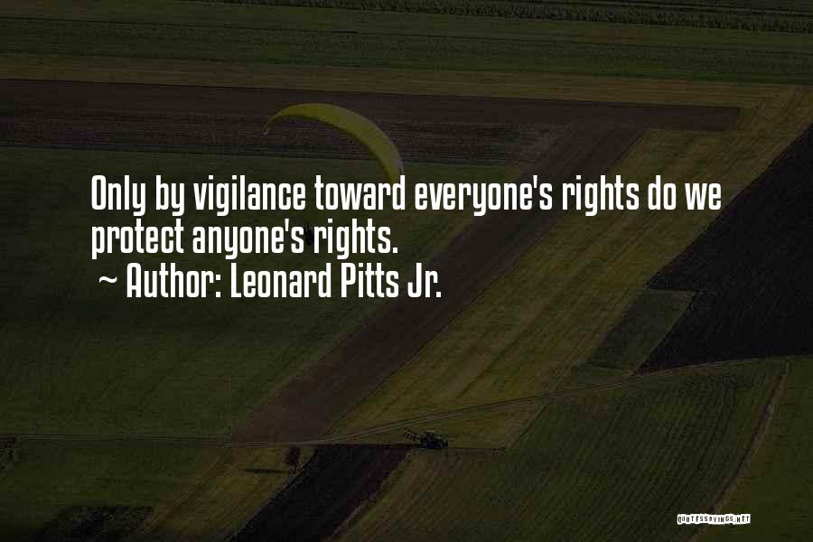 Leonard Pitts Jr. Quotes: Only By Vigilance Toward Everyone's Rights Do We Protect Anyone's Rights.