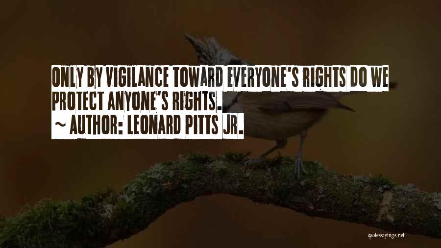 Leonard Pitts Jr. Quotes: Only By Vigilance Toward Everyone's Rights Do We Protect Anyone's Rights.