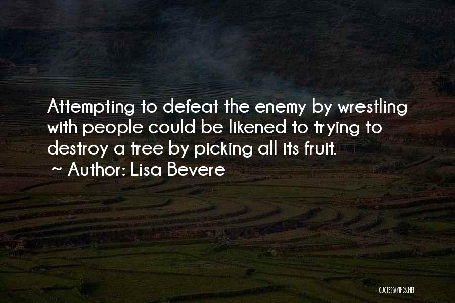 Lisa Bevere Quotes: Attempting To Defeat The Enemy By Wrestling With People Could Be Likened To Trying To Destroy A Tree By Picking