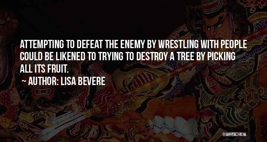 Lisa Bevere Quotes: Attempting To Defeat The Enemy By Wrestling With People Could Be Likened To Trying To Destroy A Tree By Picking